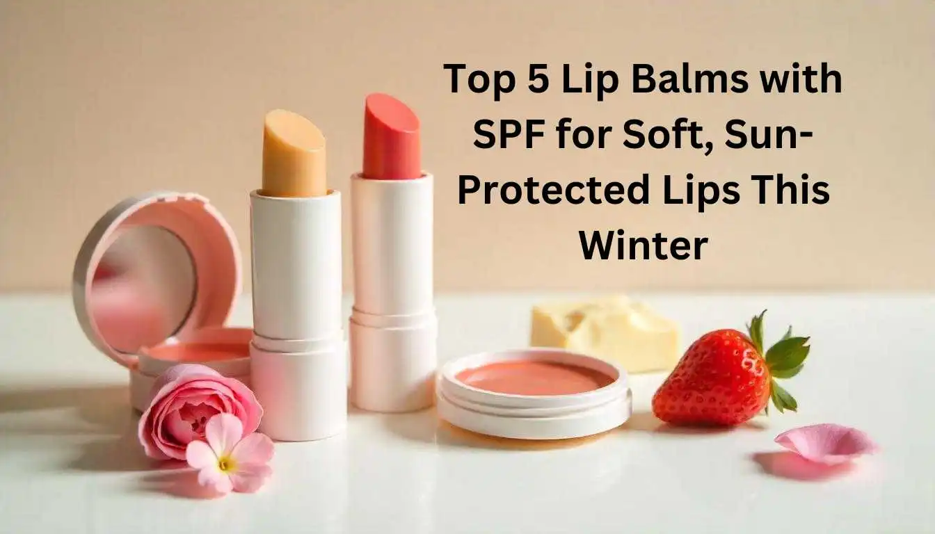 You are currently viewing Top 5 Lip Balms with SPF for Soft, Sun-Protected Lips This Winter