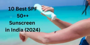 Read more about the article 10 Best SPF 50++  Sunscreen in India (2024)