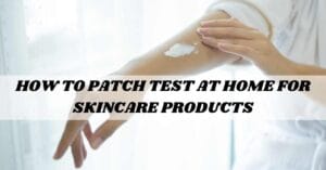 Read more about the article How to Patch Test at Home for Skincare Products